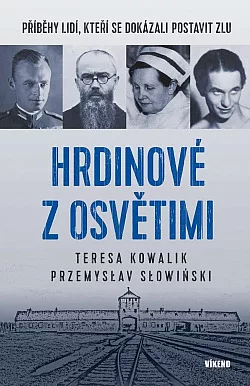 Hrdinové z Osvětimi: Příběhy lidí, kteří se dokázali postavit zlu