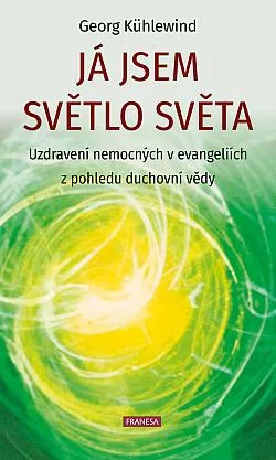 Já jsem světlo světa: Uzdravení nemocných v evangeliích z pohledu duchovní vědy