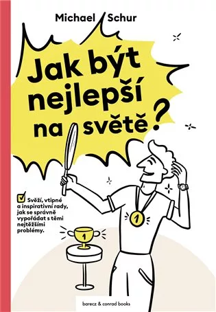 Jak být nejlepší na světě - Svěží, vtipné a inspirativní rady, jak se správně vypořádat s těmi nejtěžšími problémy