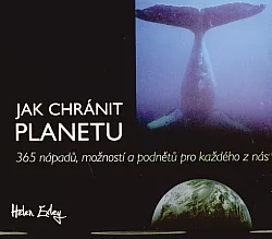 Jak chránit planetu: 365 nápadů, možností a podnětů pro každého z nás
