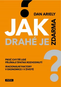 Jak drahé je zdarma: Proč chytří lidé přijímají špatná rozhodnutí: Iracionální faktory v ekonomice i v životě