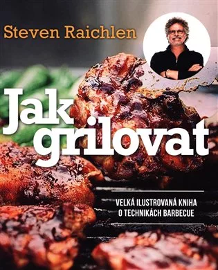 Jak grilovat. Velká ilustrovaná kniha o technikách barbecue