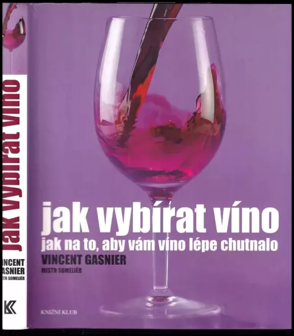 Jak vybírat víno : [jak na to, aby vám víno lépe chutnalo]