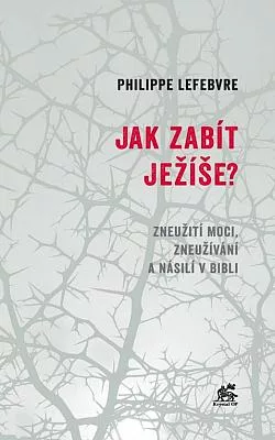 Jak zabít Ježíše?: Zneužití moci, zneužívání a násilí v Bibli
