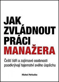 Jak zvládnout práci manažera: Čeští lídři a zajímavé osobnosti poodkrývají tajemství svého úspěchu