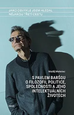 Jako obvykle jsem hledal nějakou třetí cestu: S Pavlem Baršou o myšlení, politice a jeho intelektuálních životech