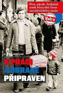 K práci a obraně připraven: Pivo, párek, fotbálek aneb Absurdní život socialistického muže