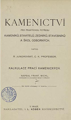 Kamenictví: Pro praktickou potřebu kameníků, stavitelů, zedníků, stavebníků a škol odborných / Kalkulace prací kamenických