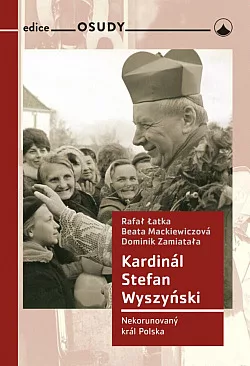 Kardinál Stefan Wyszyński : nekorunovaný král Polska
