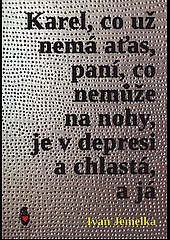 Karel, co už nemá aťas, paní, co nemůže na nohy, je v depresi a chlastá, a já