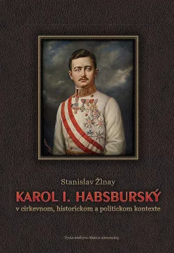 Karol I. Habsburský v cirkevnom, historickom a politickom kontexte