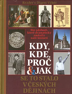 Kdy, kde, proč & jak se to stalo v českých dějinách: Sto událostí, které dramaticky změnily naši historii