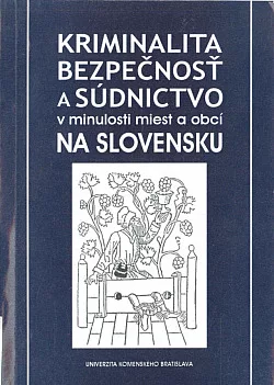 Kriminalita, bezpečnosť a súdnictvo v minulosti miest a obcí na Slovensku