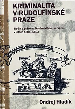 Kriminalita v Rudolfínské Praze: Zločin a právo na Novém Městě pražském v letech 1585-1593