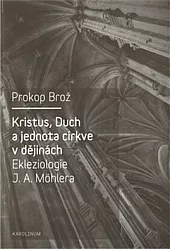Kristus, Duch a jednota církve v dějinách: Ekleziologie J.A.Möhlera