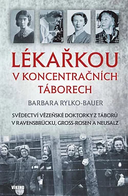 Lékařkou v koncentračních táborech: Svědectví vězeňské doktorky z táborů v Ravensbrücku, Gross-Rosen a Neusalz