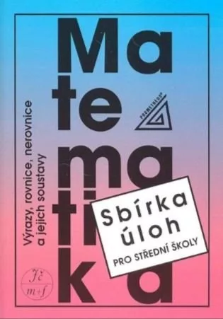 Matematika - Výrazy, rovnice, nerovnice a jejich soustavy - sbírka úloh pro střední školy