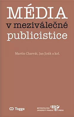 Média v meziválečné publicistice: Kapitoly z dějin českého myšlení o médiích 1918–1938