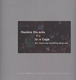 Membra disjecta pro Johna Cage: chceme říct něco o Johnovi