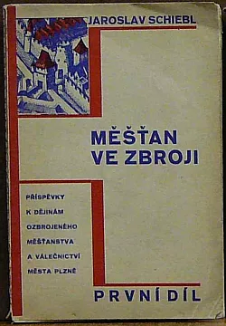 Měšťan ve zbroji: Příspěvky k dějinám ozbrojeného měšťanstva a válečnictví města Plzně. I. díl