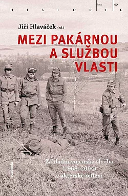 Mezi pakárnou a službou vlasti: Základní vojenská služba (1968-2004) v aktérské reflexi