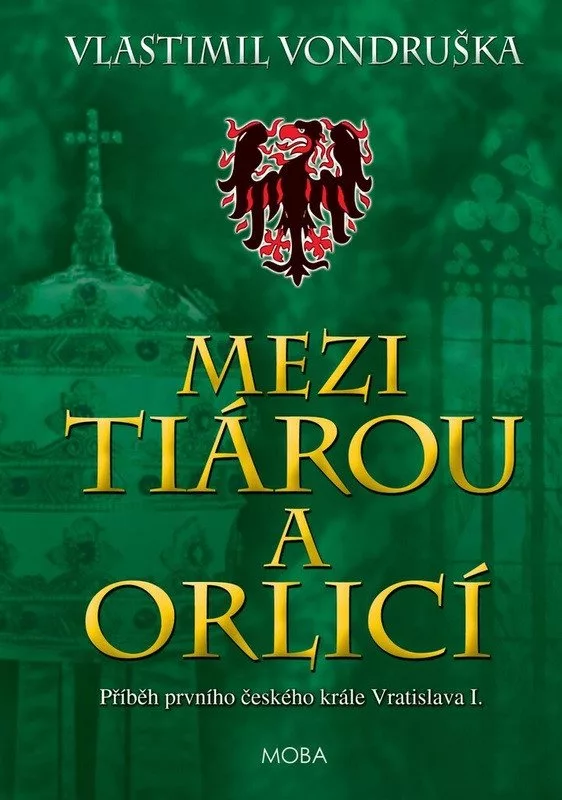 Mezi tiárou a orlicí - Příběh prvního českého krále Vratislava I.
