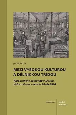 Mezi vysokou kulturou a dělnickou třídou: Typografické komunity v Lipsku, Vídni a Praze v letech 1840–1914