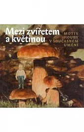 Mezi zvířetem a květinou: motiv houby v současném umění