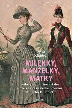 Milenky, manželky, matky: Podoby a proměny vztahu muže a ženy ve druhé polovině dlouhého 19. století