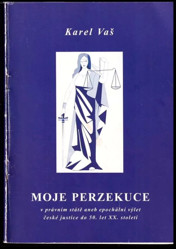 Moje perzekuce v právním státě, aneb, Epochální výlet české justice do 50. let XX. století