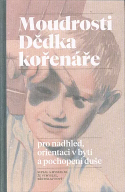Moudrosti Dědka kořenáře: pro nadhled, orientaci v bytí a pochopení duše
