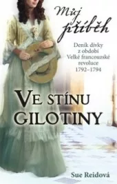 Ve stínu gilotiny: Deník dívky z období Velké francouzské revoluce, 1792-1794