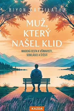 Muž, který našel klid: Magická cesta k všímavosti, sebelásce a štěstí