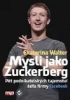 Mysli jako Zuckerberg - Pět podnikatelských tajemství šéfa firmy Facebook