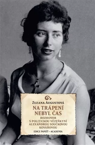 Na trápení nebyl čas - Rozhovor s politickou vězeňkyní Alexandrou Součkovou Kovářovou