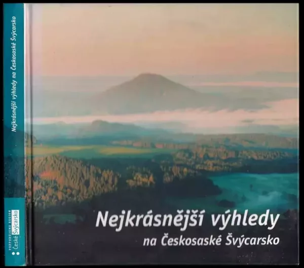 Nejkrásnější výhledy na Českosaské Švýcarsko : obrazový průvodce po vyhlídkách a rozhlednách