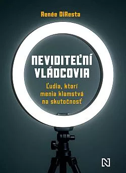 Neviditeľní vládcovia: Ľudia, ktorí menia klamstvá na skutočnosť