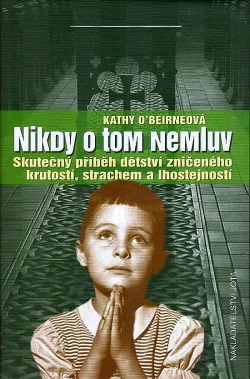 Nikdy o tom nemluv: Skutečný příběh dětství zničeného krutostí, strachem a lhostejností