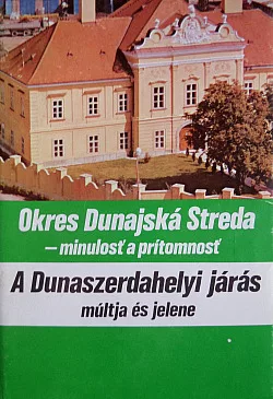 Okres Dunajská Streda - minulosť a prítomnosť A Dunaszerdahelyi járás múltja és jelene
