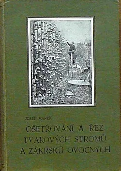 Ošetřování a řez tvarových stromů a zákrsků ovocných s dodatkem o řezu révy vinné