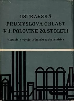 Ostravská průmyslová oblast v 1. polovině 20. století: Kapitoly z vývoje průmyslu a obyvatelstva