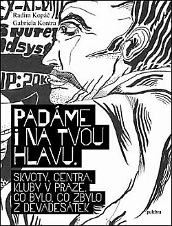 Padáme i na tvou hlavu. Skvoty, centra, kluby v Praze: Co bylo, co zbylo z devadesátek