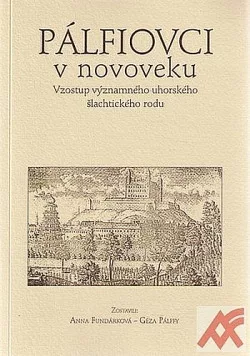 Pálfiovci v novoveku : vzostup významného uhorského šlachtického rodu