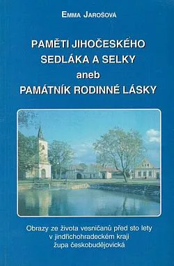 Paměti jihočeského sedláka a selky, aneb, Památník rodinné lásky: obrazy ze života vesničanů před sto lety v jindřichohradeckém kraji, župa českobudějovická