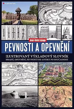 Pevnosti a opevnění: Ilustrovaný výkladový slovník hradů, opevnění, pevností od antiky po současnost