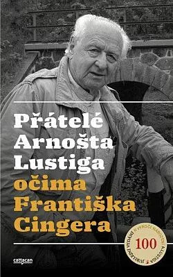 Přátelé Arnošta Lustiga očima Františka Cingera