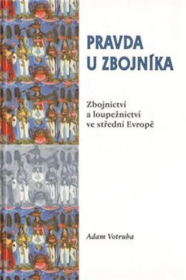 Pravda u zbojníka: Zbojnictví a loupežnictví ve střední Evropě