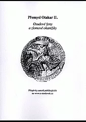 Přemysl Otakar II. : osudové ženy a zlomové okamžiky : příspěvky autorů publikujících na www.e-stredovek.cz
