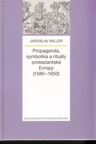 Propaganda, symbolika a rituály protestantské Evropy (1580-1650)