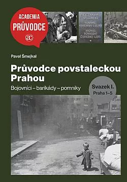 Průvodce povstaleckou Prahou: Svazek I. Praha 1-5: Bojovníci – barikády – pomníky
